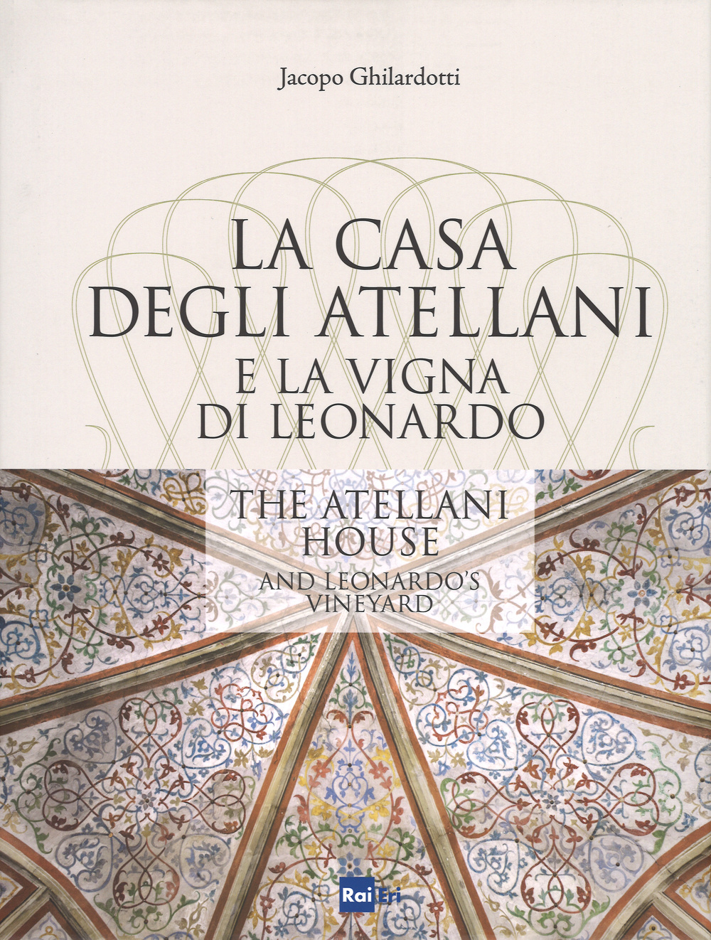 La casa degli Atellani e la vigna di Leonardo-The Atellani house and Leonardo's vineyard. Ediz. illustrata