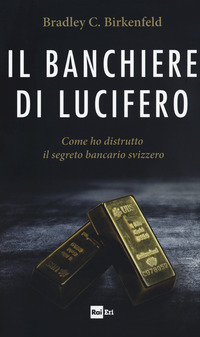 BANCHIERE DI LUCIFERO COME HO DISTRUTTO IL SEGRETO BANCARIO SVIZZERO (IL) di BIRKENFELD...