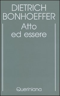 Edizione critica delle opere di D. Bonhoeffer. Ediz. critica. Vol. 2: Atto ed essere. Filosofia trascendentale ed ontologia nella teologia sistematica
