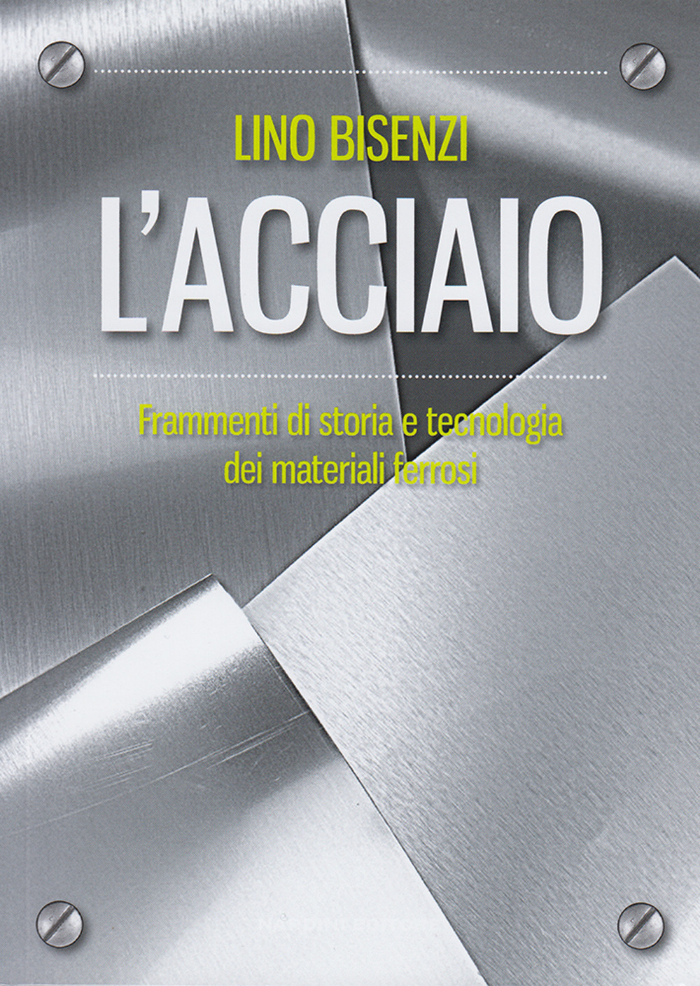 L'acciaio. Frammenti di storia e tecnologia dei materiali ferrosi. Nuova ediz.