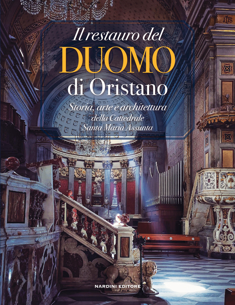 Il restauro del Duomo di Oristano. Storia, arte e architettura della Cattedrale Santa Maria Assunta