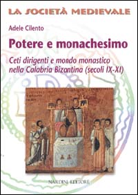 Potere e monachesimo. Ceti dirigenti e mondo monastico nella Calabria bizantina (secc. IX-XI)