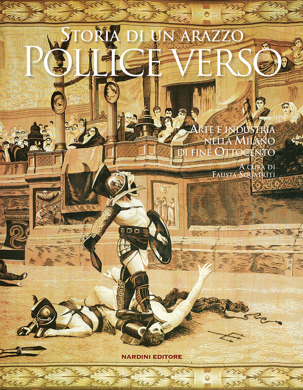 Pollice verso. Storia di un arazzo. Arte e industria nella Milano di fine Ottocento. Ediz. illustrata