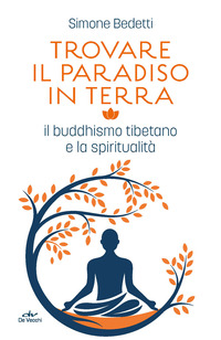 TROVARE IL PARADISO IN TERRA IL BUDDHISMO TIBETANO E LA SPIRITUALITA' di BEDETTI SIMONE