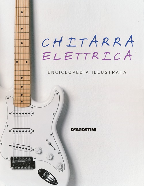 Chitarra elettrica. Enciclopedia illustrata. Ediz. illustrata