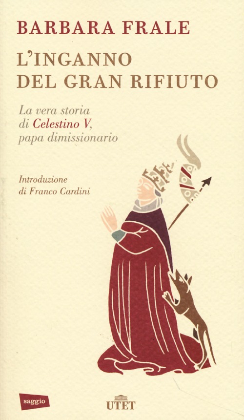 L'inganno del gran rifiuto. La vera storia di Celestino V, papa dimissionario