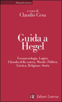 Guida a Hegel. Fenomenologia, logica, filosofia della natura, morale, politica, estetica, religione, storia