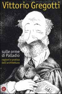 Sulle orme di Palladio. Ragioni e pratica dell'architettura