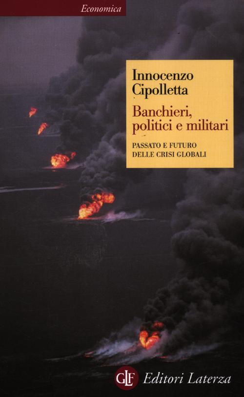 Banchieri, politici e militari. Passato e futuro delle crisi Globali