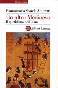 Un altro Medioevo. Il quotidiano nell'Islam dal VII al XIII secolo