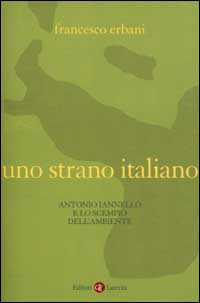 Uno strano italiano. Antonio Iannello e lo scempio dell'ambiente