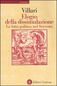 Elogio della dissimulazione. La lotta politica nel Seicento