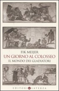 Un giorno al Colosseo. Il mondo dei gladiatori