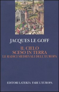 Il cielo sceso in terra. Le radici medievali dell'Europa