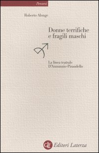 Donne terrifiche e fragili maschi. La linea teatrale D'Annunzio-Pirandello