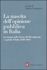 La nascita dell'opinione pubblica in Italia. La stampa nella Torino del Risorgimento e capitale d'Italia (1848-1864)