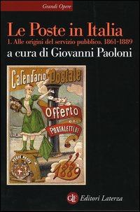 Le Poste in Italia. Vol. 1: Alle origini del servizio pubblico. 1861-1889