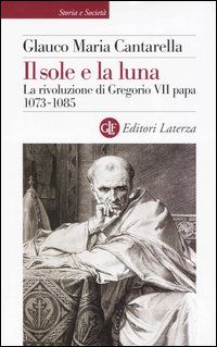 Il sole e la luna. La rivoluzione di Gregorio VII papa 1073-1085