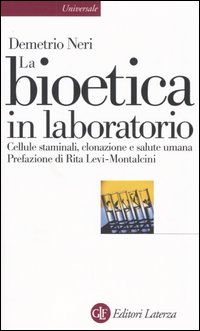 La bioetica in laboratorio. Cellule staminali, clonazione e salute umana