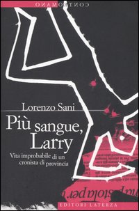 Più sangue, Larry. Vita improbabile di un cronista di provincia