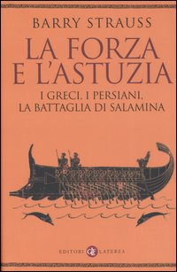 La forza e l'astuzia. I greci, i persiani, la battaglia di Salamina