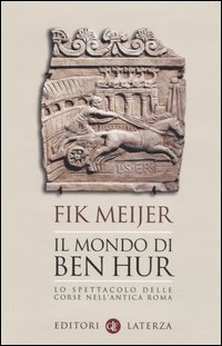 Il mondo di Ben Hur. Lo spettacolo delle corse nell'antica Roma