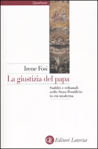 La giustizia del papa. Sudditi e tribunali nello Stato Ponteficio in età moderna