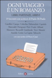 Ogni viaggio è un romanzo. Libri, partenze, arrivi. 19 incontri con scrittori di Paolo Di Paolo