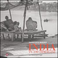 India in 100 immagini. Un fotoreportage. Ediz. illustrata