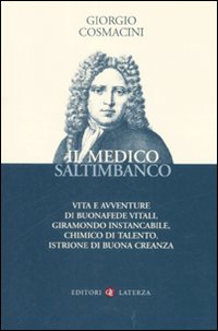 Il medico saltimbanco. Vita e avventure di Buonafede Vitali, giramondo instancabile, chimico di talento, istrione di buona creanza