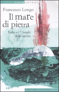 Il mare di pietra. Eolie o i 7 luoghi dello spirito