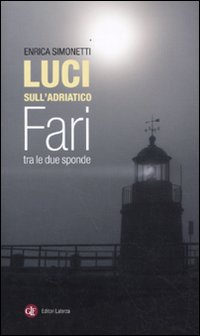 Luci sull'Adriatico. Fari tra le due sponde. Ediz. illustrata