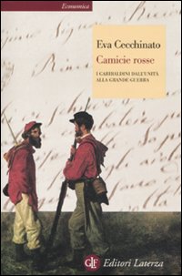 CAMICIE ROSSE. I GARIBALDINI DALL'UNITÀ ALLA GRANDE GUERRA - 9788842096375