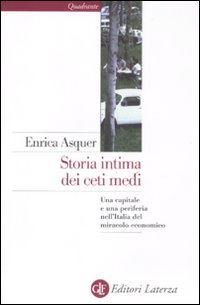 Storia intima dei ceti medi. Una capitale e una periferia nell'Italia del miracolo economico