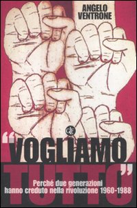 «Vogliamo tutto». Perché due generazioni hanno creduto nella rivoluzione 1960-1988