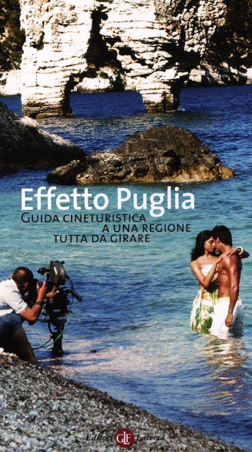 Effetto Puglia. Guida cineturistica a una regione tutta da girare. Ediz. illustrata