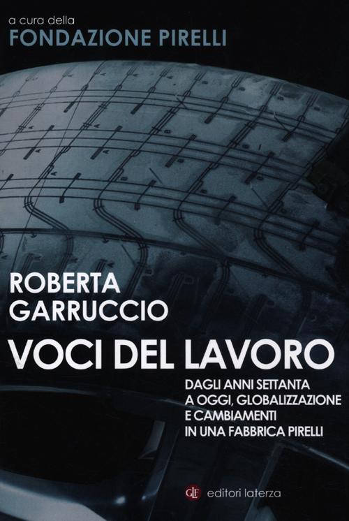 Voci del lavoro. Dagli anni Settanta a oggi, globalizzazione e cambiamenti in una fabbrica Pirelli