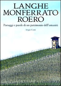 Langhe, Monferrato e Roero. Paesaggi e parole di un patrimonio dell'umanità. Ediz. illustrata