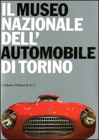 Il Museo nazionale dell'automobile di Torino. Ediz. illustrata