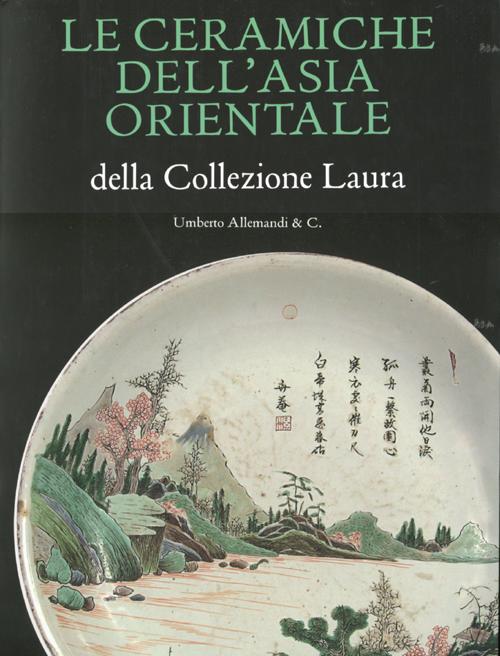 Le ceramiche dell'Asia orientale della collezione Laura. Ediz. illustrata