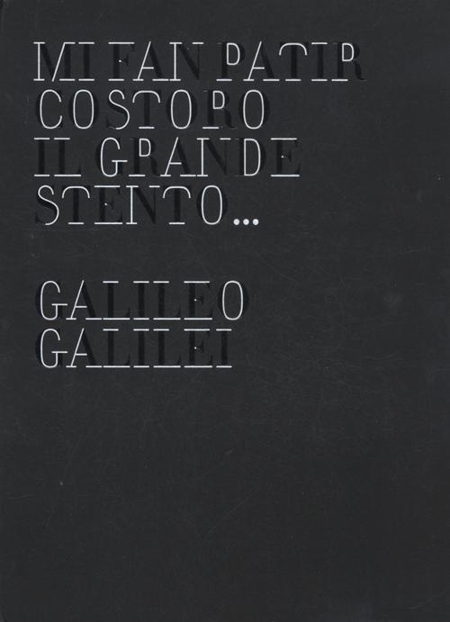 Mi fan patir costoro il grande stento... Galileo Galilei. Ediz. illustrata