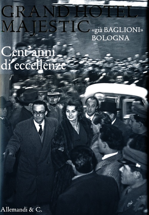 Grand Hotel Majestic «già Baglioni» Bologna. Cent'anni di eccellenze Ediz. italia e inglese