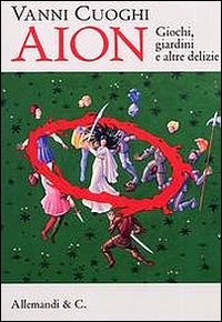 Vanni Cuoghi. Aion. Giochi, giardini e altre delizie. Ediz. illustrata