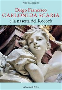 Diego Francesco Carloni di Scarica e la nascita del Rococò. Ediz. illustrata