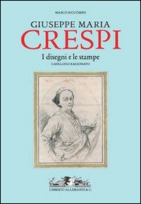 Giuseppe Maria Crespi. Il catalogo ragionato dei disegni e delle stampe. Ediz. illustrata