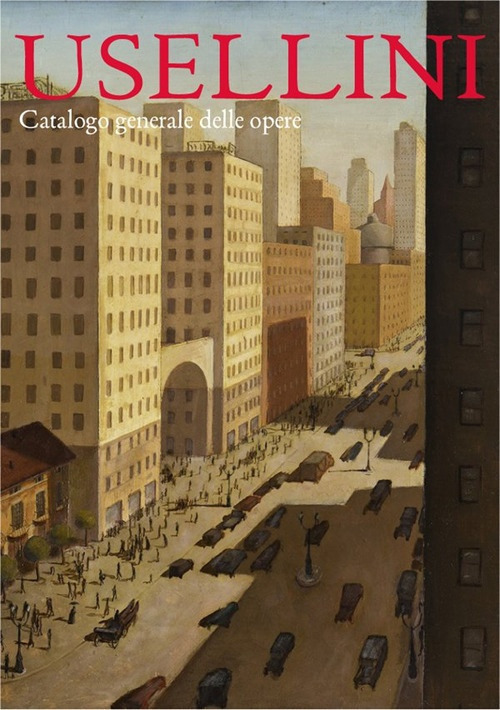 Usellini. Catalogo generale delle opere. Ediz. a colori