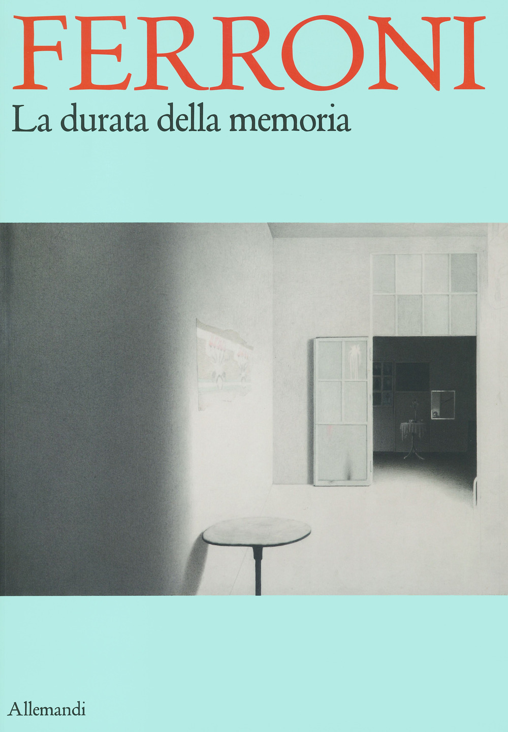 Ferroni. La durata della memoria. Ediz. a colori