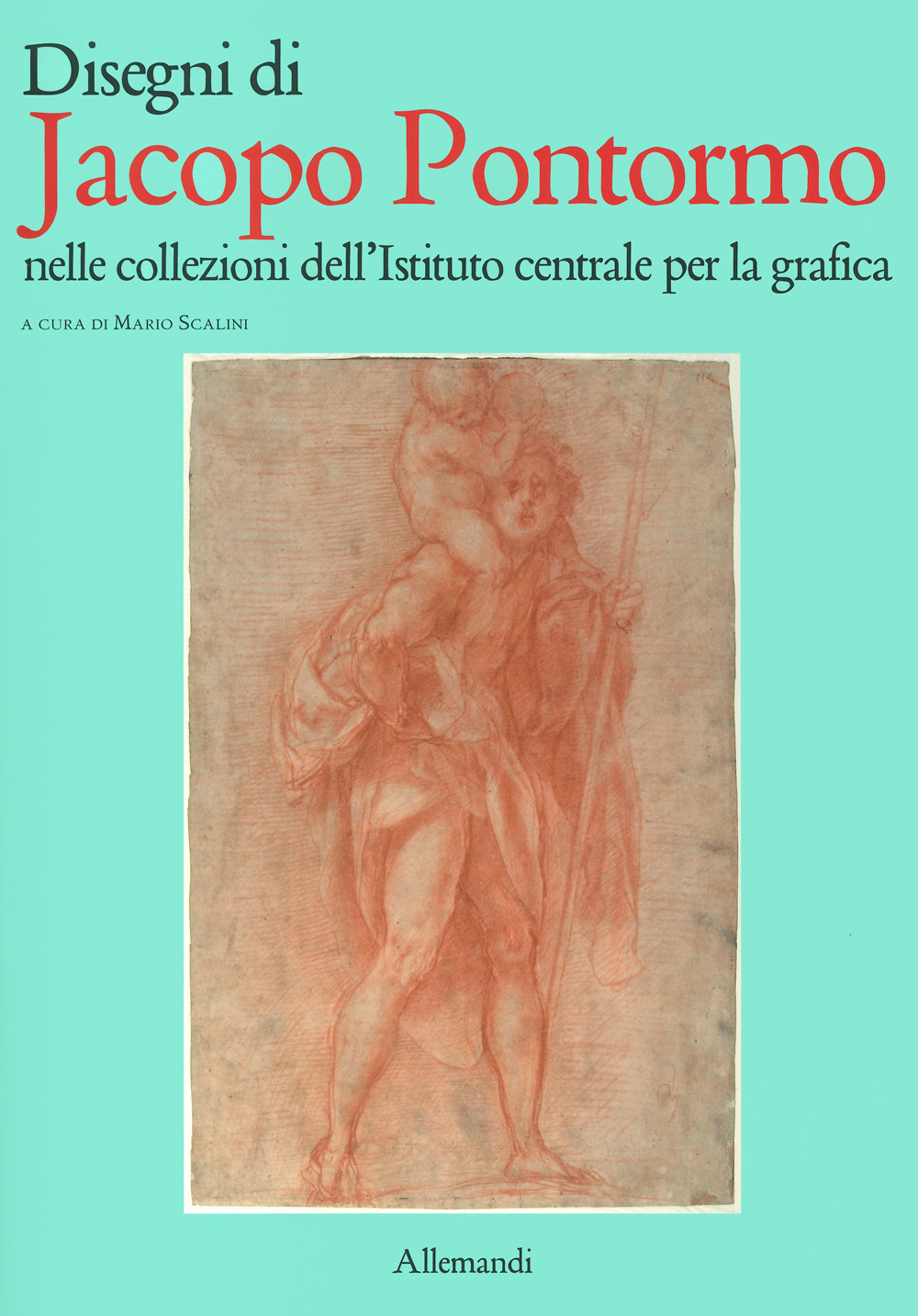 Disengi di Jacopo Pontormo nelle collezioni dell'Istituto centrale per la grafica. Ediz. illustrata