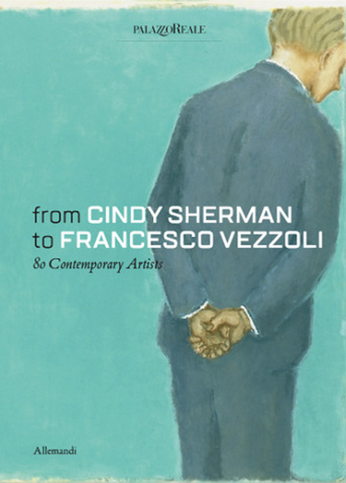 From Cindy Sherman to Francesco Vezzoli. 80 contemporary artists. Ediz. a colori