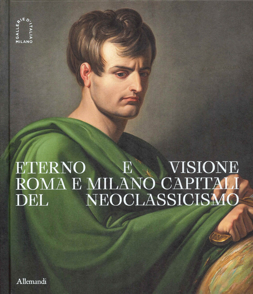 Eterno e visione. Roma e Milano capitali del Neoclassicismo. Catalogo della mostra (Milano, 28 novembre 2025-6 aprile 2026). Ediz. a colori